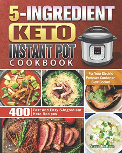 5-Ingredient Keto Instant Pot Cookbook: 400 Fast and Easy 5-Ingredient Keto Recipes for Your Electric Pressure Cooker or Slow Cooker
