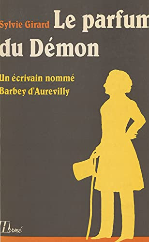 Le Parfum du démon: Un écrivain nommé Barbey d?Aurevilly (French Edition)