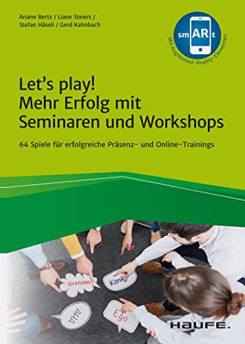 Let's play! Mehr Erfolg mit Seminaren und Workshops: 64 Spiele für wirkungsvolle Präsenz- und Online-Trainings (Haufe Fachbuch)