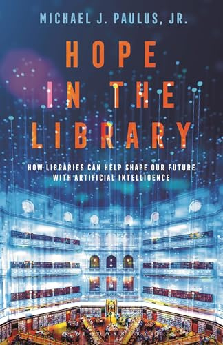 Hope in the Library: How Libraries Can Help Shape Our Future with Artificial Intelligence