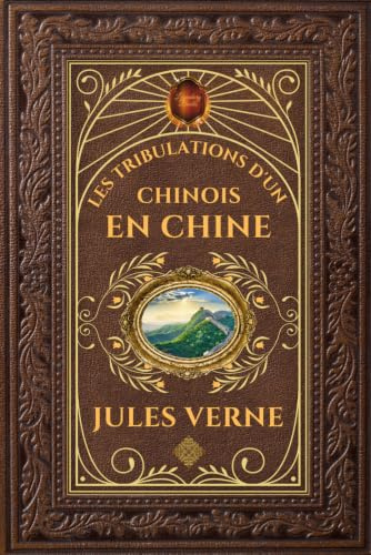 Les Tribulations d'un Chinois en Chine - Jules Verne: Édition collector intégrale - Grand format 15 cm x 22 cm - (Annotée d'une biographie)