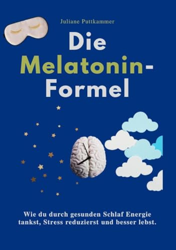 DIE MELATONIN-FORMEL: Wie du durch gesunden Schlaf Energie tankst, Stress reduzierst und besser lebst