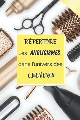 RÉPERTOIRE Les ANGLICISMES dans l'univers des CHEVEUX: Répertoire alphabétique à personnaliser- capacité de 1300 mots-sommaire intégré avec lettres et ... utilisés en coiffure-cadeau mixte utile