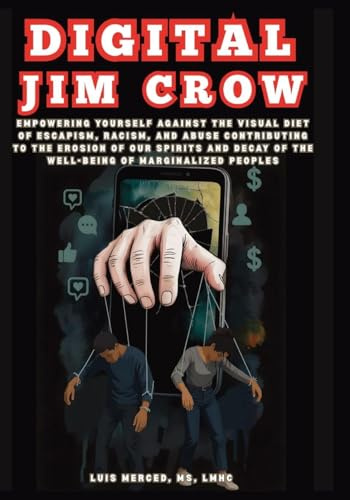 Digital Jim Crow: Empowering yourself against the visual Diet of Escapism, racism, and abuse contributing to the erosion of our spirits and decay of the well-being of marginalized peoples.