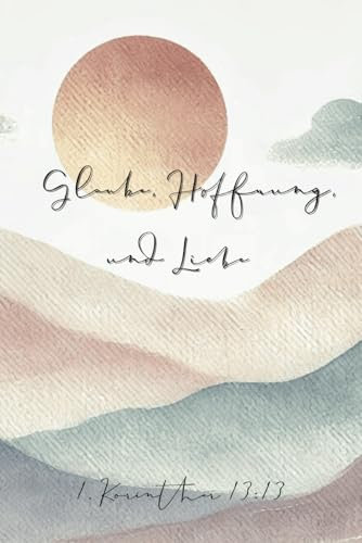 Christliches Notizbuch: Glaube, Hoffnung und Liebe (1. Korinther 13:13)