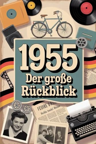 1955 - Der große Rückblick: Ein visuelles Jahrbuch voller Fakten, Popkultur und unvergesslicher Momente
