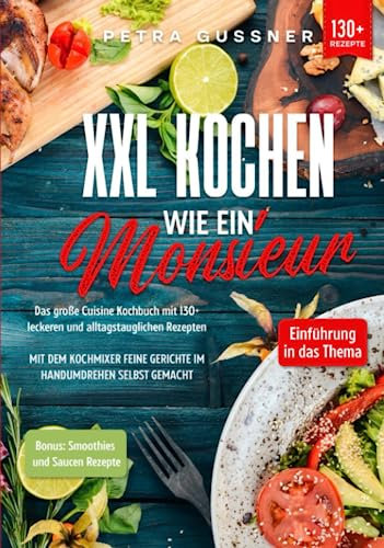 XXL Kochen wie ein Monsieur: Das große Cuisine Kochbuch mit 130+ leckeren und alltagstauglichen Rezepten. Mit dem Kochmixer feine Gerichte im Handumdrehen selbst gemacht