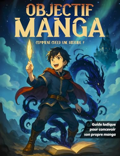 OBJECTIF MANGA : Comment créer une histoire: Guide ludique pour concevoir son propre manga - Bonus : 100 décors à télécharger !