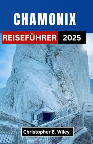 CHAMONIX REISEFÜHRER 2025: Ihr ultimativer Leitfaden für Abenteuer, Kultur und Gelassenheit im Herzen der Berge