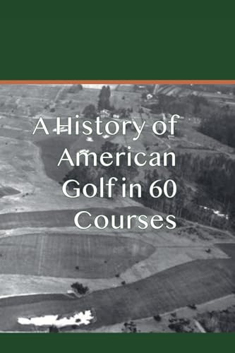 A History of American Golf in 60 Courses