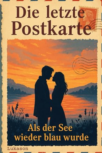 Die letzte Postkarte: Als der See wieder blau wurde – Ein berührender Liebesroman am See über zweite Chancen und Vergebung