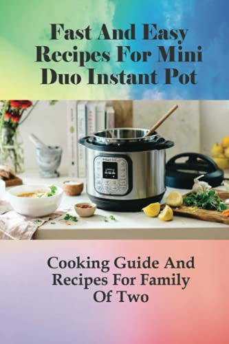 Fast And Easy Recipes For Mini Duo Instant Pot: Cooking Guide And Recipes For Family Of Two: Vegetarian Instant Pot Recipes