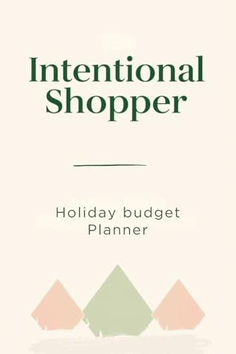 The Intentional Shopper A Values-Based Holiday Budget Planner: Ditch the Impulse Buys, Align Your Spending with Your Values, and Find True Savings