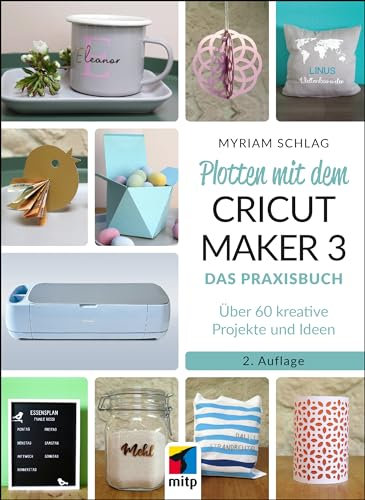 KR: Plotten mit dem Cricut Maker 3 - Das Praxisbuch: Über 60 kreative Projekte und Ideen