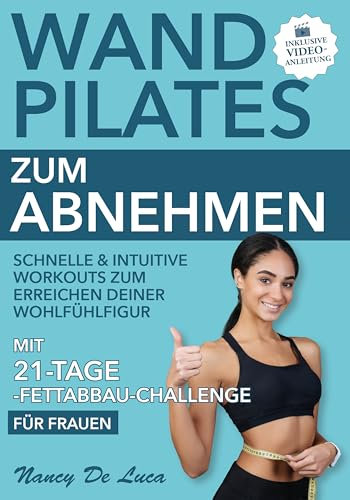 Wand Pilates zum Abnehmen (inklusive Video-Anleitung): Schnelle & intuitive Workouts zum Erreichen deiner Wohlfühlfigur. Mit 21-Tage-Fettabbau-Challenge für Frauen