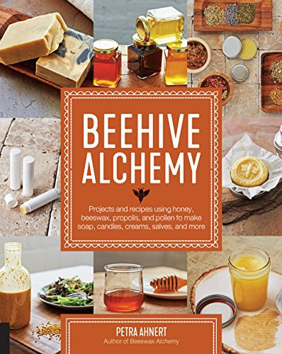 Beehive Alchemy: Projects and recipes using honey, beeswax, propolis, and pollen to make soap, candles, creams, salves, and more (English Edition)