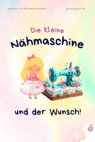Die kleine Nähmaschine und der Wunsch!: Nelly und der Wunsch!