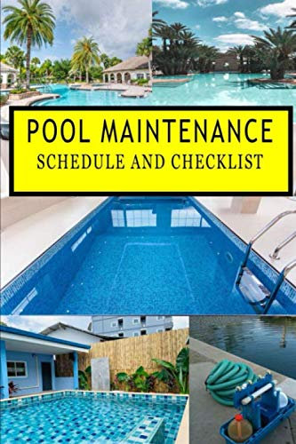 Pool Maintenance Schedule and Checklist: Detailed Checklists to Track Your Swimming Pool Condition For Repairs and Upgrades