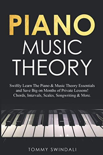 Piano Music Theory: Swiftly Learn The Piano & Music Theory Essentials and Save Big on Months of Private Lessons! Chords, Intervals, Scales, Songwriting & More (Piano for Beginners Series, Band 4)
