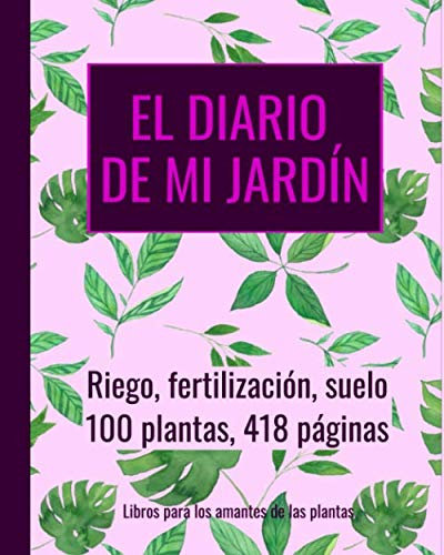 El diario de mi jardín - riego, fertilización, suelo, planificar con antelación: 100 plantas, 418 páginas, extra grande (20,3 x 25,4 cm)