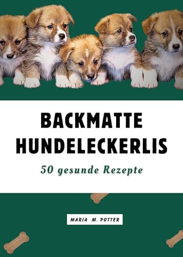 Backmatte Hundeleckerlis: 50 gesunde Rezepte