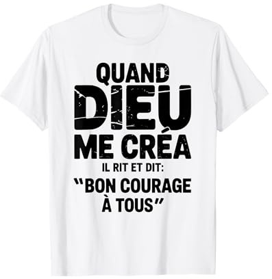 Quand Dieu Me Créa Il Dit Bon Courage Humour Phrase Drôle T-Shirt