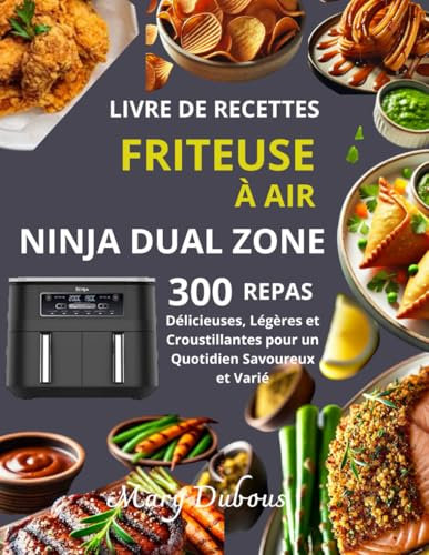 Livre De Recettes Friteuse à Air Ninja Dual Zone: 300 Repas Délicieuses, Légères et Croustillantes pour un Quotidien Savoureux et Varié