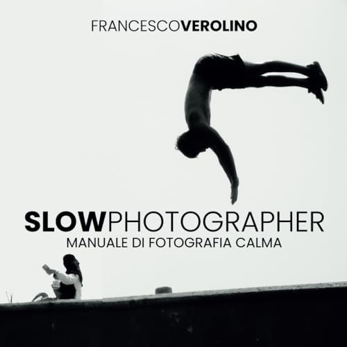 Slow Photographer: Manuale di fotografia Calma e Creativa (Street Photography MasterClass Series, Band 1)
