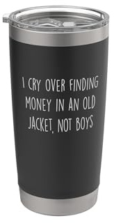 I cry Over Finding Money in an Old Jacket, not Boys Stainless Steel Insulated Tumbler