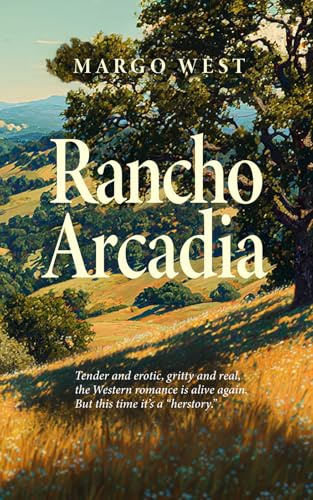 Rancho Arcadia: Tender and erotic. Gritty and real. The Western romance is back – this time, it's a herstory.: Tender and erotic, gritty and real, the ... again alive. But this time it's a herstory.