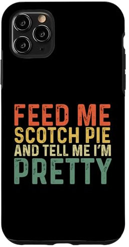 iPhone 11 Pro Max Feed Me Scotch Pie And Tell Me I'm Pretty - Funny Scotch Pie Case