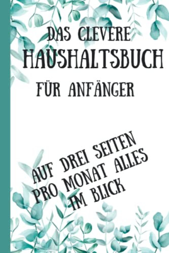Haushaltsbuch für Anfänger: einfach und clever die Einnahmen und Ausgaben übersichtlich im Blick behalten und nebenbei sparen, 3 Seiten pro Monat, 120 Seiten, A5!