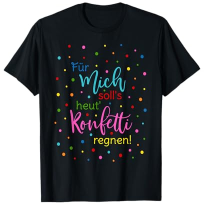 Konfetti Spruch Für Mich Solls Heut Konfetti Regnen Sprüche T-Shirt