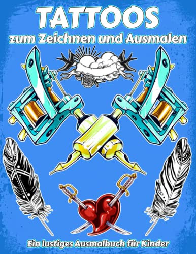 TATOOS zum Zeichnen und Ausmalen Ein lustiges Ausmalbuch für Kinder: Tattoo-Malbuch für Kinder und Jugendliche | Über 300 verschiedene Designs zum ... Sie die Kreativität und Fantasie Ihrer Kinder