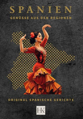 SPANIEN: Genüsse aus den Regionen: 71 köstliche Rezepte mit tollen Farbbildern. Original Spanische Hauptgerichte, Tapas & Süßspeisen über 189 Seiten