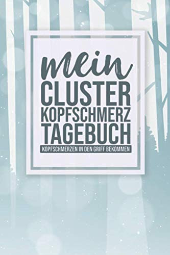 Cluster Kopfschmerz Tagebuch: Logbuch für Cluster Kopfschmerzen mit mehr als 100 detaillierten Seiten und Jahresüberblick zum Ausfüllen