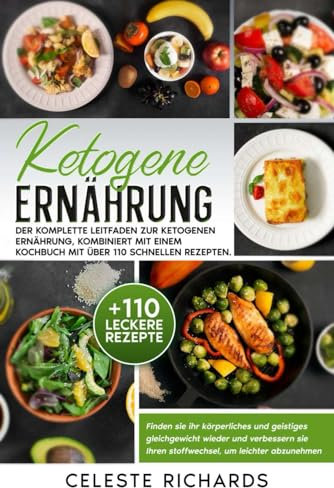 KETOGENE ERNÄHRUNG: Der komplette Leitfaden zur ketogenen Diät, kombiniert mit einem Kochbuch mit über 110 schnellen Rezepten. Finden Sie Ihr ... Ihren Stoffwechsel, um leichter abzunehmen.