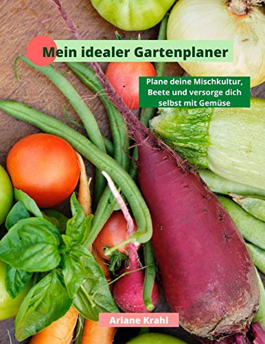 Mein idealer Gartenplaner: biodynamisch Gärtnern als Hobbygärtner /in, Mischkultur, Beetplanung, Anzucht, Aussatzeiten, Selbstversorgung mit Gemüse, gärtnern nah dem Mond