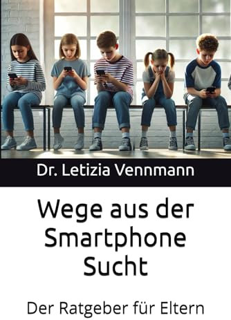 Wege aus der Smartphone Sucht: Der Ratgeber für Eltern