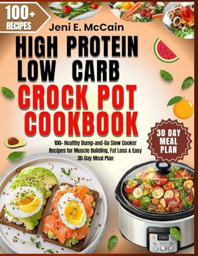 High Protein Low Carb Crock Pot Cookbook: 100+ Healthy Dump-and-Go Slow Cooker Recipes for Muscle Building, Fat Loss & Easy 30-Day Meal Plan