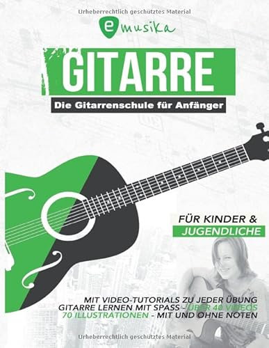 Die Gitarrenschule für Anfänger für Kinder und Jugendliche mit Video Tutorials zu jeder Übung: Gitarre lernen mit Spaß mit und ohne Noten