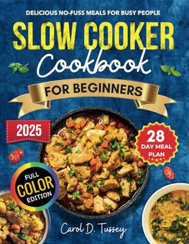 Slow Cooker Cookbook for Beginners 2025: Delicious No-fuss Meals for Busy People