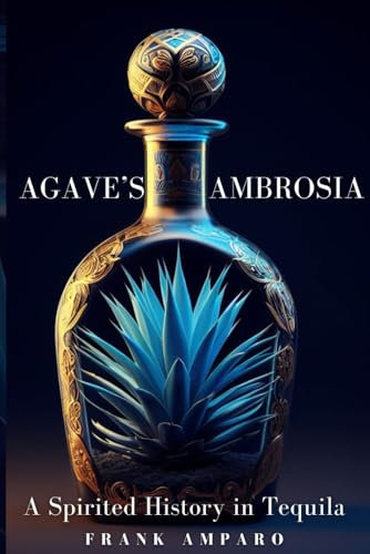 Agave's Ambrosia: A Spirited History of Tequila