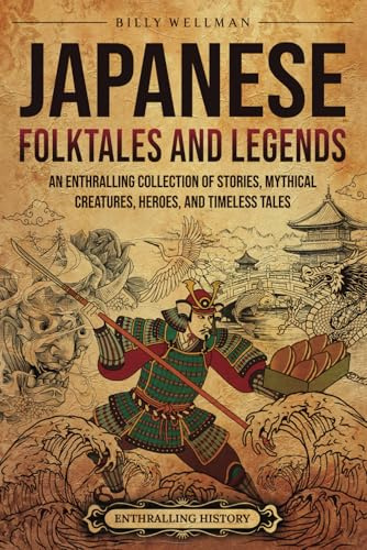 Japanese Folktales and Legends: An Enthralling Collection of Stories, Mythical Creatures, Heroes, and Timeless Tales (Asia)
