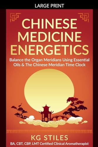 Chinese Medicine Energetics: Balance Organ Meridians Using Essential Oils & The Chinese Meridian Time Clock (5 Element)