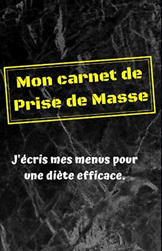 Mon carnet de prise de masse: J'écris mes menus pour une diète efficace : musculation / bodybuilding / fitness / renforcement musculaire