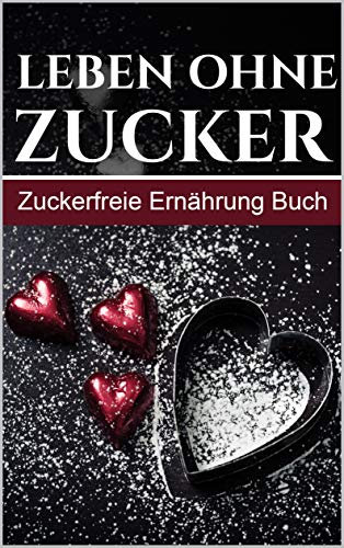Leben ohne Zucker – Zuckerfreie Ernährung Buch