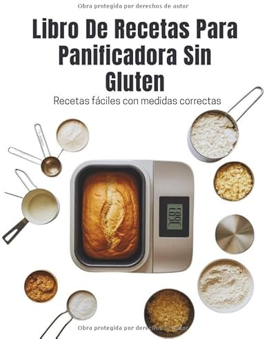 Libro De Recetas Para Panificadora Sin Gluten (Edición en español): Recetas fáciles con medidas correctas