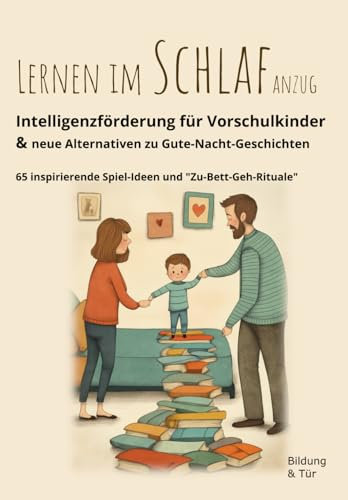 Lernen im Schlafanzug - Intelligenzförderung für Vorschulkinder und neue Alternativen zu Gute-Nacht-Geschichten: 65 inspirierende Spiel-Ideen und Zu-Bett-Geh-Rituale für Kinder