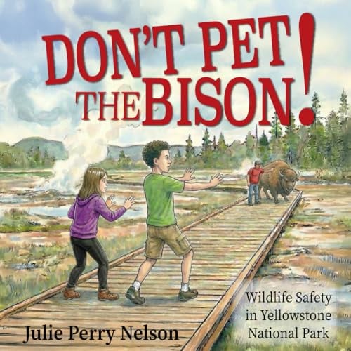 Don't Pet the Bison!: Wildlife Safety in Yellowstone National Park